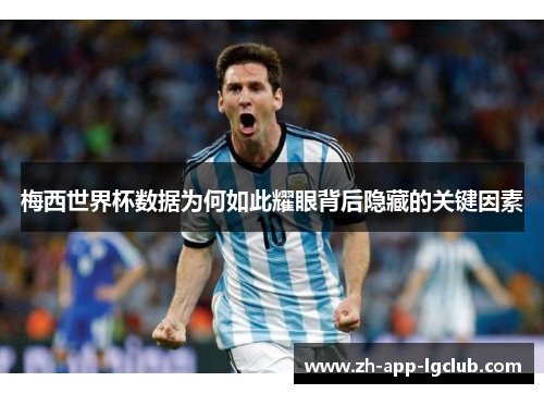 梅西世界杯数据为何如此耀眼背后隐藏的关键因素