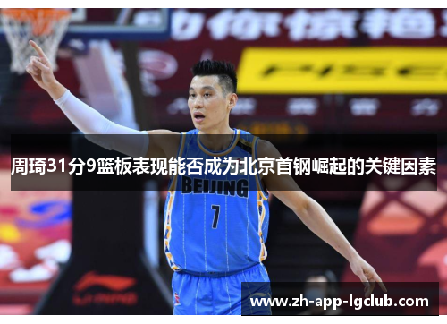 周琦31分9篮板表现能否成为北京首钢崛起的关键因素