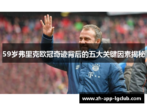 59岁弗里克欧冠奇迹背后的五大关键因素揭秘