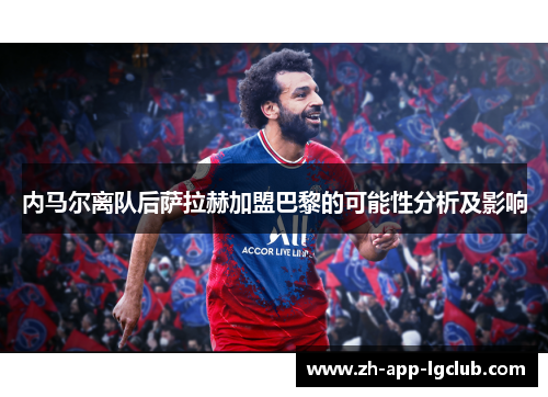 内马尔离队后萨拉赫加盟巴黎的可能性分析及影响