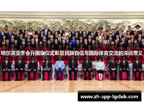 哈尔滨亚冬会升国旗仪式彰显民族自信与国际体育交流的深远意义