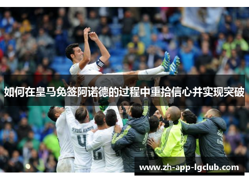如何在皇马免签阿诺德的过程中重拾信心并实现突破