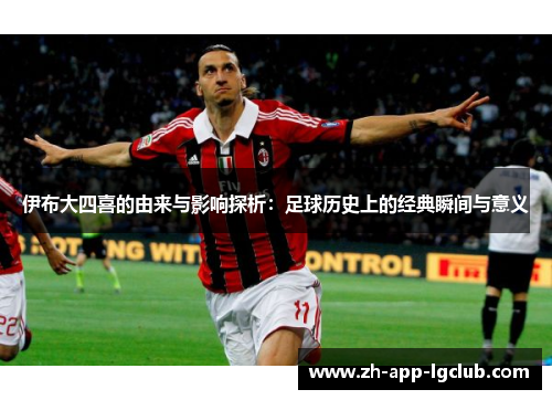 伊布大四喜的由来与影响探析：足球历史上的经典瞬间与意义