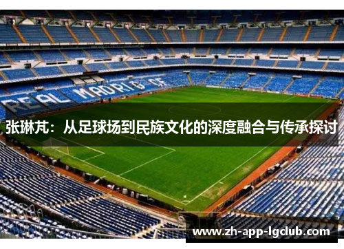 张琳芃：从足球场到民族文化的深度融合与传承探讨