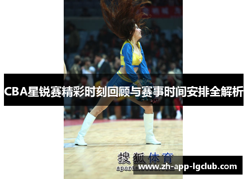 CBA星锐赛精彩时刻回顾与赛事时间安排全解析