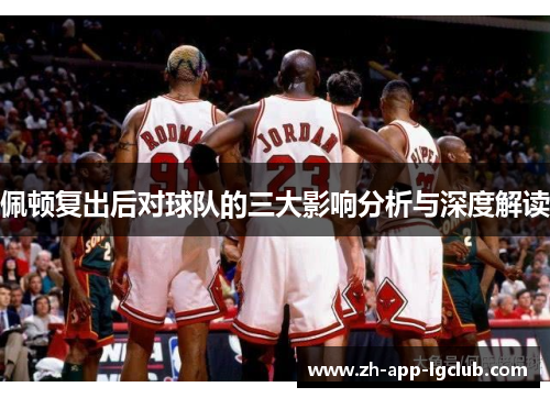 佩顿复出后对球队的三大影响分析与深度解读