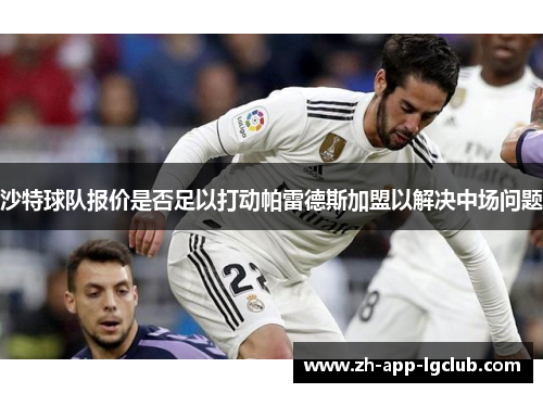 沙特球队报价是否足以打动帕雷德斯加盟以解决中场问题 沙特球队报价是否足以打动帕雷德斯加盟以解决中场问题
