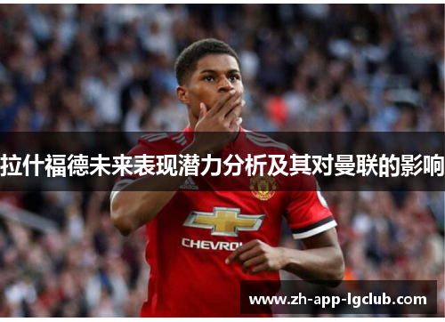 拉什福德未来表现潜力分析及其对曼联的影响 拉什福德未来表现潜力分析及其对曼联的影响