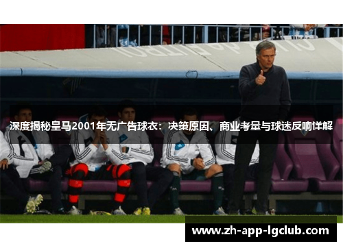 深度揭秘皇马2001年无广告球衣：决策原因、商业考量与球迷反响详解