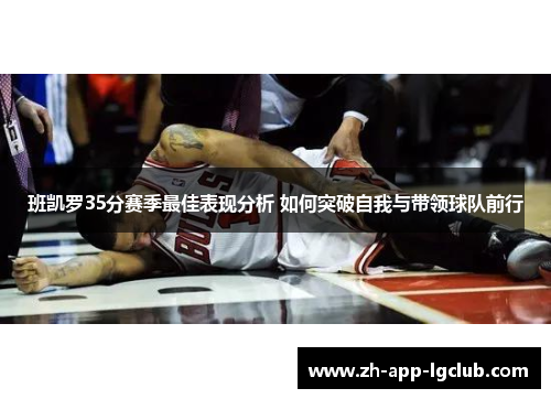 班凯罗35分赛季最佳表现分析 如何突破自我与带领球队前行