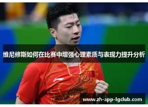 维尼修斯如何在比赛中增强心理素质与表现力提升分析