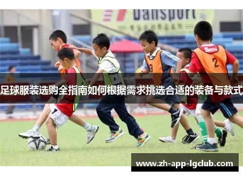 足球服装选购全指南如何根据需求挑选合适的装备与款式