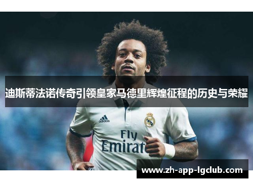 迪斯蒂法诺传奇引领皇家马德里辉煌征程的历史与荣耀 迪斯蒂法诺传奇引领皇家马德里辉煌征程的历史与荣耀