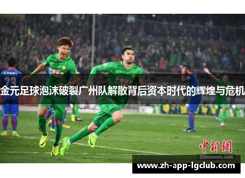 金元足球泡沫破裂广州队解散背后资本时代的辉煌与危机