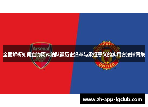 全面解析如何查询阿森纳队徽历史沿革与象征意义的实用方法指南集