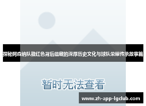 探秘阿森纳队徽红色背后蕴藏的深厚历史文化与球队荣耀传承故事篇 探秘阿森纳队徽红色背后蕴藏的深厚历史文化与球队荣耀传承故事篇