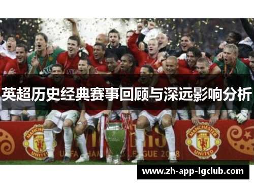 英超历史经典赛事回顾与深远影响分析
