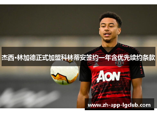 杰西·林加德正式加盟科林蒂安签约一年含优先续约条款 杰西·林加德正式加盟科林蒂安签约一年含优先续约条款